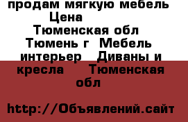 продам мягкую мебель › Цена ­ 50 000 - Тюменская обл., Тюмень г. Мебель, интерьер » Диваны и кресла   . Тюменская обл.